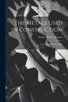 The Metals Used in Construction: Iron, Steel, Bessemer Metal 1021889504 Book Cover
