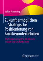 Zukunft ermöglichen – Strategische Positionierung von Familienunternehmen: Ein Navigationssystem für Inhaber, Beiräte und Geschäftsführer (German Edition) 366272930X Book Cover