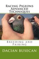 Racing Pigeons Advanced Techniques: Breeding and Pairing 1502444364 Book Cover