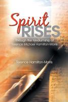 Spirit Rises: Through the Mediumship of Terence Michael Hamilton-Morris 1452509069 Book Cover