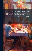 Cautions To The Heads Of Families, In Three Essays 1024409848 Book Cover