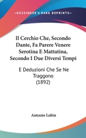 Il Cerchio Che, Secondo Dante, Fa Parere Venere Serotina E Mattutina, Secondo I Due Diversi Tempi: E Deduzioni Che Se Ne Traggono (1892) 1144037174 Book Cover