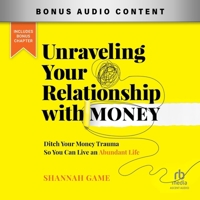 Unraveling Your Relationship with Money: Ditch Your Money Trauma So You Can Live an Abundant Life B0F41PLL3M Book Cover