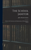 The School Janitor; a Study of the Functions and Administration of School Janitor Service 1018740554 Book Cover