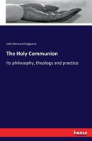The Holy Communion: Its philosophy, theology and practice 374284346X Book Cover