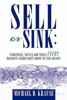 Sell or Sink: Strategies, Tactics and Tools Every Business Leader Must Know to Stay Afloat! 1456750712 Book Cover