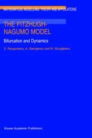 The FitzHugh-Nagumo Model - Bifurcation and Dynamics (MATHEMATICAL MODELLING: THEORY AND APPLICATIONS Volume 10) 0792364279 Book Cover