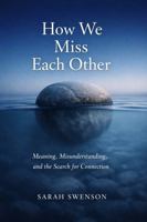 How We Miss Each Other: Meaning, misunderstanding, and the search for connection B0GS3733Z7 Book Cover