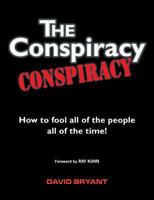 The Conspiracy Conspiracy: How to fool all of the people all of the time! 1999741714 Book Cover