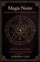 Magie Noire pour les Nouvelles Sorcières: Savoirs Interdits et Rituels du Chemin de la Main Gauche (La Série Magie Noire) (French Edition) B0HM9SQRBK Book Cover