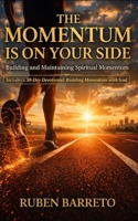 The Momentum is on Your Side: Building and Maintaining Spiritual Momentum B0GWFCKMS7 Book Cover