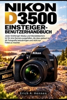 NIKON D3500 EINSTEIGER-BENUTZERHANDBUCH: Jeder Drehknopf, Modus und Menübildschirm ist für eine Kamera ausgefallen, die dazu gebaut ist, dir ... nicht nur Fotos zu machen (German Edition) B0HKDWGSRQ Book Cover
