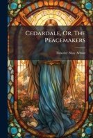 Cedardale, Or, The Peacemakers: A Story Of Village Life... 1246508443 Book Cover