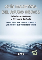 GUÍA MAGISTRAL DEL AYUNO HÍDRICO Del Arte de No Comer y Vivir para Contarlo: Con el humor que requiere el hambre y la seriedad que demanda la ciencia (TRENDING TOPICS) (Spanish Edition) B0DT67QNLC Book Cover