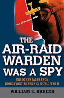 The Air-Raid Warden Was a Spy : And Other Tales from Home-Front America in World War II 0785819940 Book Cover