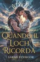 Quando il Loch Ricorda: Una Storia d'Amore che Viaggia nel Tempo: Una Donna Moderna, un Guerriero delle Highlands, e un Amore che Trascende i Secoli (Italian Edition) B0FGX6BQDK Book Cover