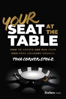Your Seat at the Table: How to Create and Run Your Own Peer Advisory Council B0BHMPMKGN Book Cover