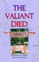 Valiant Died: The Battle of Eutaw Springs, September 8, 1781 0788441027 Book Cover