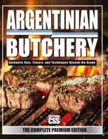 ARGENTINIAN BUTCHERY (THE COMPLETE PREMIUM EDITION): Authentic Cuts, Flavors, and Techniques Beyond the Asado: (Monochromatic) B0DT46TJQ4 Book Cover