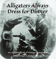 Alligators Always Dress for Dinner: An Alphabet Book of Vintage Photographs 1884592082 Book Cover