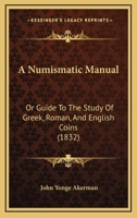 A Numismatica Manual Or Guide To The Study Of Greek, Roman And English Coins 1017769427 Book Cover