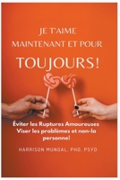 Je T'aime Manitenant Et Pour Toujours! Éviter les Ruptures Amoureuses - Viser les problèmes et non-la personne B0BXGNDYMR Book Cover