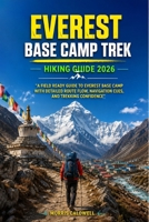 EVEREST BASE CAMP TREK HIKING GUIDE 2026: “A Field Ready Guide to Everest Base Camp with Detailed Route Flow, Navigation Cues, and Trekking Confidence” B0HHS1FT46 Book Cover