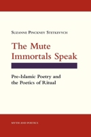The Mute Immortals Speak: Pre-Islamic Poetry and Poetics of Ritual (Myth and Poetics) 0801480469 Book Cover