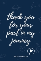 Thank You for Your Part in My Journey Notizbuch: A5 BLANKO Geschenkidee f�r Lehrer Erzieher Abschiedsgeschenk Grundschule Klassengeschenk Dankesch�n Lehrerplaner Buch zur Einschulung 1695572289 Book Cover