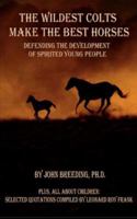 The Wildest Colts Make the Best Horses: What to Do When Your Child Is Labeled a Problem by the Schools 1880092395 Book Cover