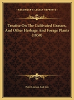 Treatise On The Cultivated Grasses, And Other Herbage And Forage Plants 1161837426 Book Cover