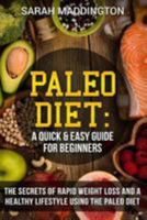 Paleo Diet: A Quick and Easy Guide for Beginners: The Secrets of Rapid Weight Loss and A Healthy Lifestyle 1986010686 Book Cover