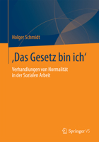 Das Gesetz Bin Ich: Verhandlungen Von Normalitat in Der Sozialen Arbeit 3658038268 Book Cover