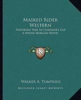 Masked Rider Western: Featuring War In Gunsmoke Gap, A Wayne Morgan Novel 1163188182 Book Cover