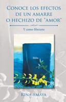 Conoce Los Efectos de Un Amarre O Hechizo de Amor: Y Como Liberarte 1506522513 Book Cover