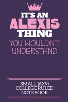 It's An Alexis Thing You Wouldn't Understand Small (6x9) College Ruled Notebook: A cute notebook or notepad to write in for any book lovers, doodle writers and budding authors! 1709944447 Book Cover