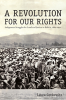 A Revolution for Our Rights: Indigenous Struggles for Land and Justice in Bolivia, 1880-1952 0822340674 Book Cover