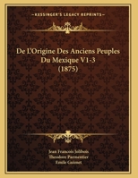 De L'Origine Des Anciens Peuples Du Mexique V1-3 (1875) 1167362047 Book Cover