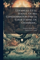 L'evangile Et Le Statut, Ou Ma Condamnation Par La Cour D'appel De Chambéry... 1275923666 Book Cover