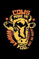 Cows make me happy You, not so much: A5 liniertes Notizbuchmit einer Kuh f�r einen Landwirt, Milchbauer oder Rinderz�chter in der Landwirtschaft als Geschenk 1079181636 Book Cover