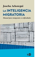 La inteligencia migratoria: Manual para inmigrantes en dificultades 8416737215 Book Cover