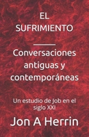 El Sufrimiento - Conversaciones antiguas y contemporáneas: Un estudio de Job en el siglo XXI (Spanish Edition) B0G47QGDY3 Book Cover