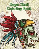 Sugar Skull Coloring Book: +100 Pages Dia de Los Muertos & Day of the Dead Sugar Skull Adult Coloring Book of Designs for Stress Relief 1533208514 Book Cover