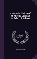 Annapolis History of Ye Ancient City and Its Public Buildings 1341503658 Book Cover