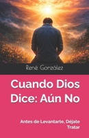 Cuando Dios Dice: Aún No: Antes de Levantarte, Déjate Tratar (Spanish Edition) B0GFDFP3XL Book Cover
