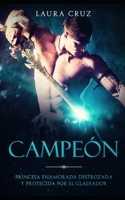 CAMPEÓN: Princesa Enamorada Destrozada y Protegida por el Gladiador (Novela de romance, Fantasía y Erótica) (Spanish Edition) 1087399262 Book Cover