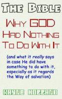 The Bible, Why God Had Nothing To Do With It 0978843002 Book Cover