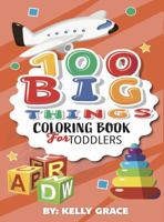 100 Big Things Coloring Book for Toddlers: Everyday Things and Animals to Color and Learn for Toddlers and Kids ages 1, 2 & 3 1952394139 Book Cover