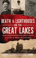 Death & Lighthouses on the Great Lakes: A History of Murder and Misfortune 1540251306 Book Cover