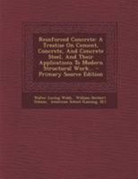 Reinforced concrete: a treatise on cement, concrete, and concrete steel, and their applications to modern structural work 1019026197 Book Cover